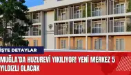 Muğla'da huzurevi yıkılıyor! Yeni merkez 5 yıldızlı olacak