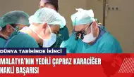 Malatya’nın yedili çapraz nakil başarısı: Dünya tarihinde ikinci