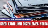 Kredi Kartı Limit Düzenlemesi Yolda