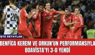 Benfica Kerem ve Orkun'un Performansıyla Boavista'yı 3-0 Yendi