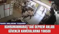 Kahramanmaraş'taki Deprem Anları Güvenlik Kameralarına Yansıdı