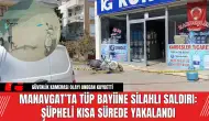 Manavgat’ta Tüp Bayiine Silahlı Saldırı: Şüpheli Kısa Sürede Yakalandı