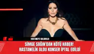 Simge Sağın'dan Kötü Haber! Hastanelik Oldu Konser İptal Edildi