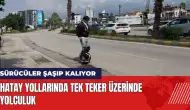 Hatay yollarında tek teker üzerinde yolculuk! Sürücüler şaşıp kalıyor