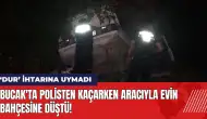 Bucak'ta polisten kaçarken aracıyla evin bahçesine düştü!