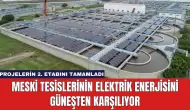 MESKİ Tesislerinin Elektrik Enerjisini Güneşten Karşılıyor