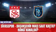 Sivasspor - Başakşehir Maçı Saat Kaçta? Hangi Kanalda?