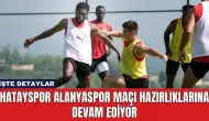 Hatayspor Alanyaspor Maçı Hazırlıklarına Devam Ediyor