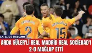 Arda Güler'li Real Madrid Real Sociedad'ı 2-0 Mağlup Etti