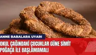 Okul çağındaki çocuklar güne simit poğaça ile başlamamalı