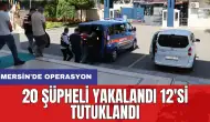 Mersin'de operasyon: 20 şüpheli yakalandı 12'si tutuklandı