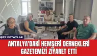 Antalya'daki Hemşeri Dernekleri Gazetemizi Ziyaret Etti