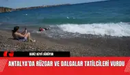 Antalya’da Rüzgar ve Dalgalar Tatilcileri Vurdu! Eğlence Kaçınılmaz Oldu