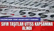 Hazine'den yeni akaryakıt kararı: Sıfır taşıtlar UTTSS kapsamına alındı