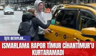 Ismarlama Rapor Timur Cihantimur’u Kurtaramadı