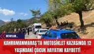 Kahramanmaraş'ta Motosiklet Kazasında 12 Yaşındaki Çocuk Hayatını Kaybetti