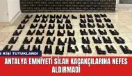 Antalya Emniyeti silah kaçakçılarına nefes aldırmadı