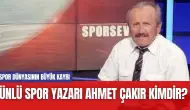 Ünlü spor yazarı Ahmet Çakır Kimdir?