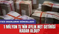 Oranlar güncelledi: 1 Milyon TL'nin aylık net getirisi kadar oldu?