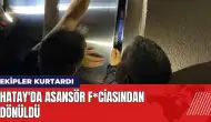 Hatay'da asansör f*ciasından dönüldü