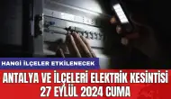 Antalya ve ilçeleri elektrik kesintisi 27 Eylül 2024 Cuma