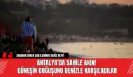 Antalya’da Sahile Akın! Güneşin Doğuşunu Denizle Karşıladılar