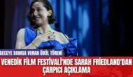 Venedik Film Festivali'nde Sarah Friedland'dan Çarpıcı Açıklama