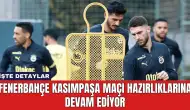 Fenerbahçe Kasımpaşa Maçı Hazırlıklarına Devam Ediyor