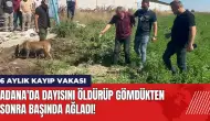 Adana'da dayısını öldürüp gömdükten sonra başında ağladı!