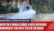 Hatay'ın o mahallesinde 6 kuyu depremde kurumuştu! Yeni kuyu açıldı