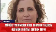 Müdür Yardımcısı Sibel Turan'ın Talihsiz Ölümüne Eğitim-Sen'den Tepki