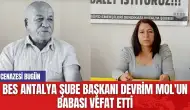 BES Antalya Şube Başkanı Devrim Mol'un Acı Kaybı! Babasını Sonsuzluğa Uğurlayacak