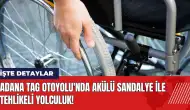 Adana TAG Otoyolu'nda akülü sandalye ile tehlikeli yolculuk!