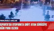 Isparta'da otoparkta drift atan sürücüye ağır para cezası