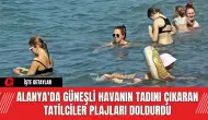 Alanya'da Güneşli Havanın Tadını Çıkaran Tatilciler Plajları Doldurdu