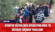 Aydın'da Düzenlenen Operasyonlarda 70 Düzensiz Göçmen Yakalandı