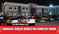 Manavgat Gençlik Merkezi’nde Korkutan Yangın! Yangın Neden Çıktı?