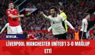 Liverpool Manchester United'ı 3-0 Mağlup Etti