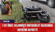 1 Ay Önce Evlenmişti Motosiklet Kazasında Hayatını Kaybetti