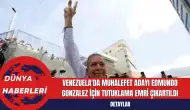 Venezuela'da Muhalefet Adayı Edmundo Gonzalez İçin Tutuklama Emri Çıkartıldı