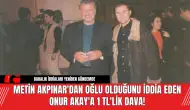 Metin Akpınar'dan oğlu olduğunu iddia eden Onur Akay'a 1 TL'lik dava!