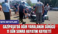 Gazipaşa'da ağır yaralanan sürücü 11 gün sonra hayatını kaybetti