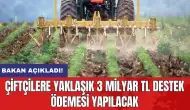 Çiftçilere yaklaşık 3 milyar TL destek ödemesi yapılacak