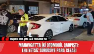 Manavgat’ta İki Otomobil Çarpıştı: Ehliyetsiz Sürücüye Para Cezası