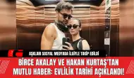 Birce Akalay ve Hakan Kurtaş'tan Mutlu Haber: Evlilik Tarihi Açıklandı!