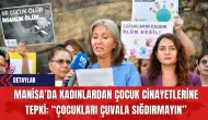 Manisa'da Kadınlar Çocuk Cinayetlerine: Çocukları Çuvala Sığdırmayın