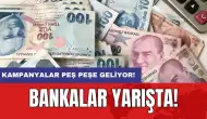 Dikkat! Bankalar yarışta: Kampanyalar peş peşe geliyor!