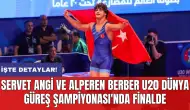 Servet Angi ve Alperen Berber U20 Dünya Güreş Şampiyonası'nda finalde