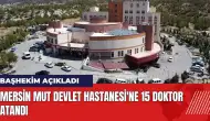 Mersin'de Mut Devlet Hastanesi'ne 15 doktor atandı