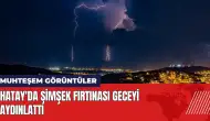 Hatay İskenderun'da şimşek fırtınası geceyi aydınlattı